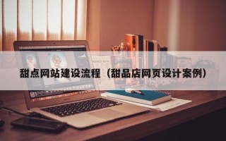 济南甜点网站建设流程（甜品店网页设计案例）
