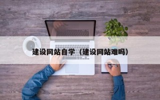 济南建设网站自学（建设网站难吗）