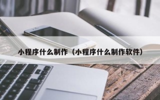 济南小程序什么制作（小程序什么制作软件）