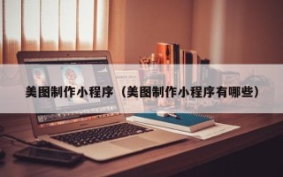 济南美图制作小程序（美图制作小程序有哪些）